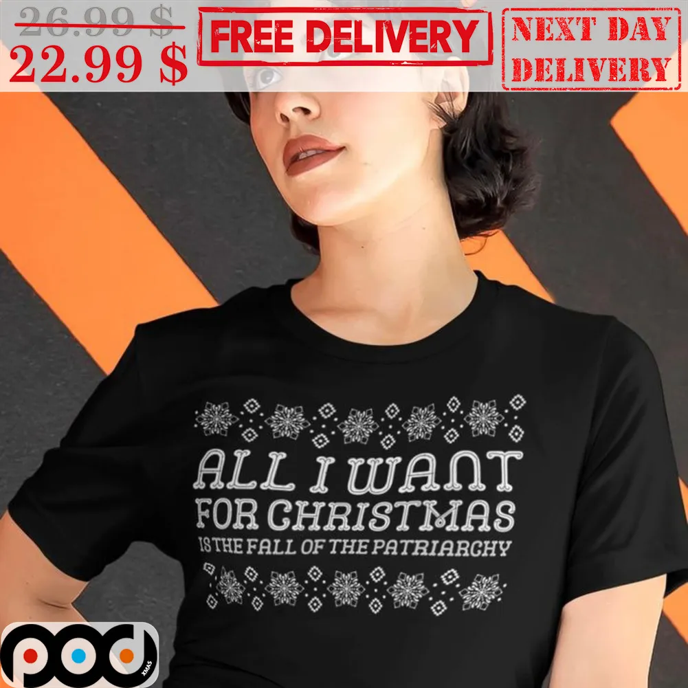 All I Want For Christmas 18 The Fall Of The Patriarchy Ugly Christmas Shirt