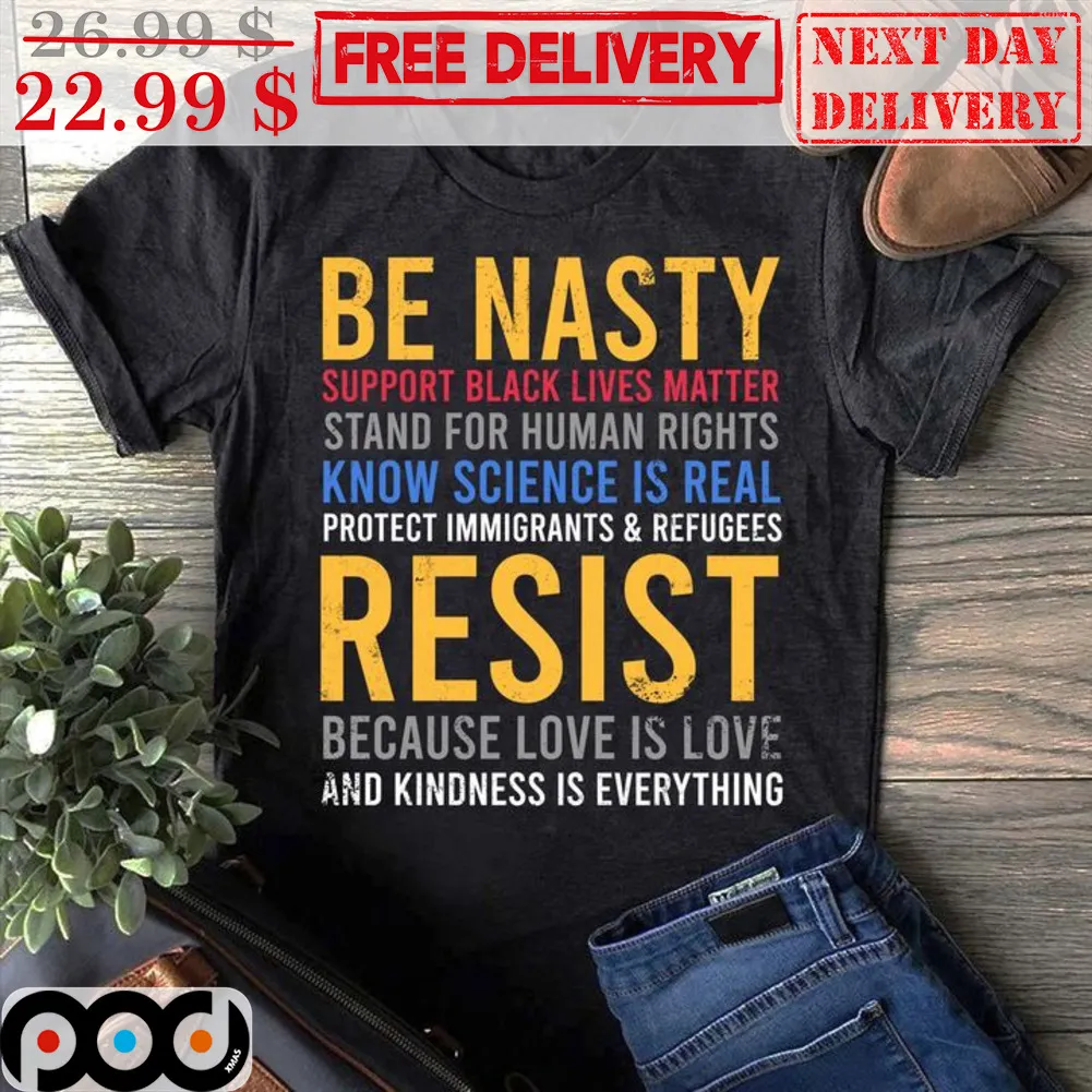 Be Nasty Support Black Live Matter Stand For Human Rights Know Science Is Real Shirt