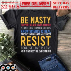 Be Nasty Support Black Live Matter Stand For Human Rights Know Science Is Real Shirt