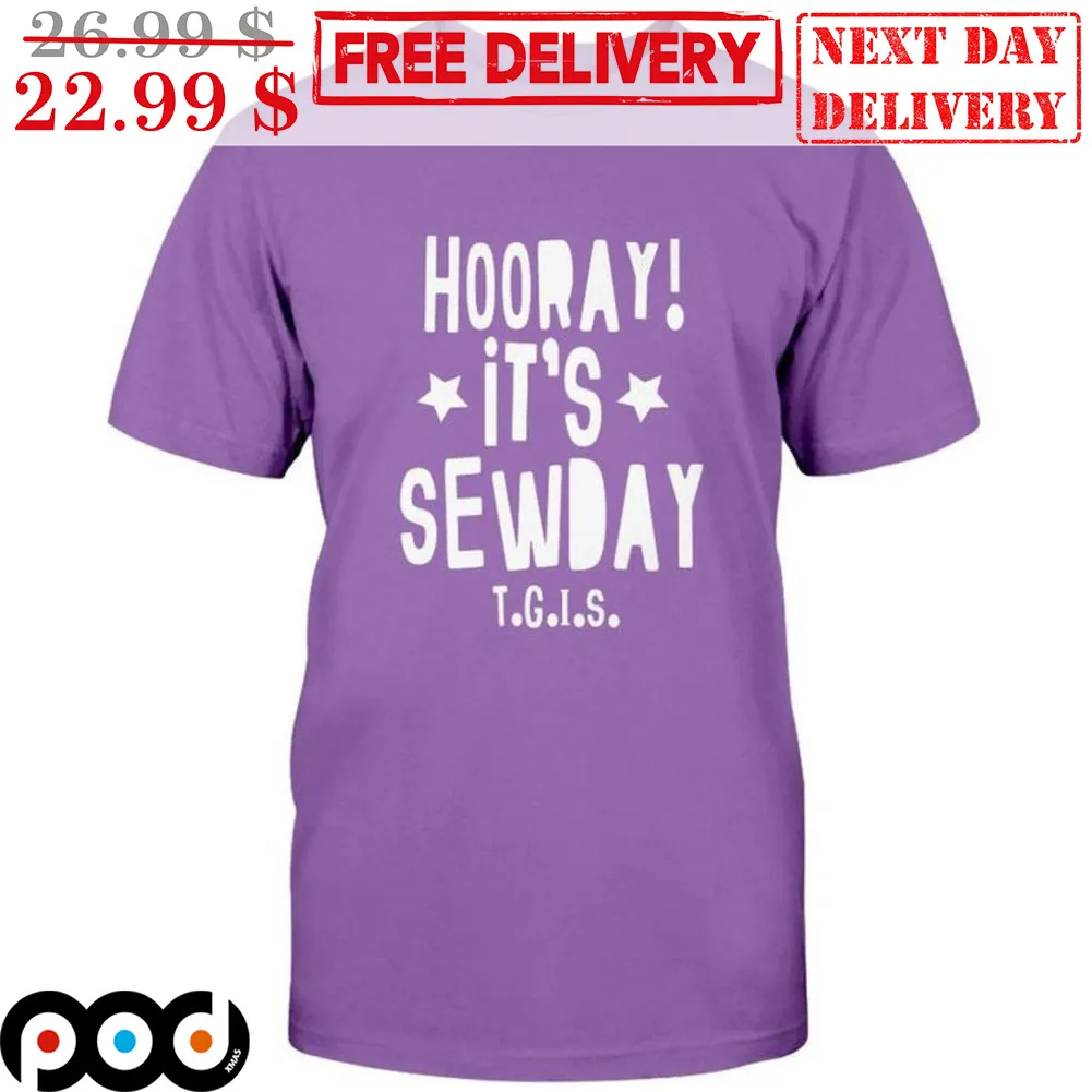Hooray It's Sewday Shirt