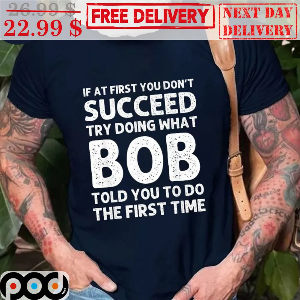 If At First You Don't Succeed Try Doing What Bob Told You To Do The First Time Vintage Shirt