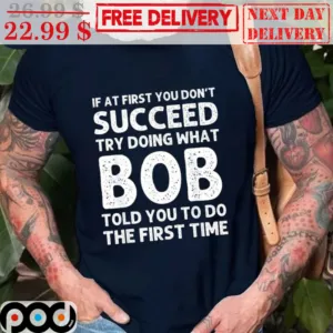 If At First You Don't Succeed Try Doing What Bob Told You To Do The First Time Vintage Shirt