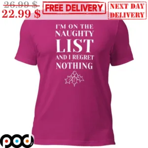I'm On The Naughry List And I Regret Nothing Shirt