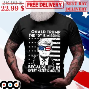 Onald Trump The D Is Missing Because It's In Every Hater's Mouth Vintage Shirt