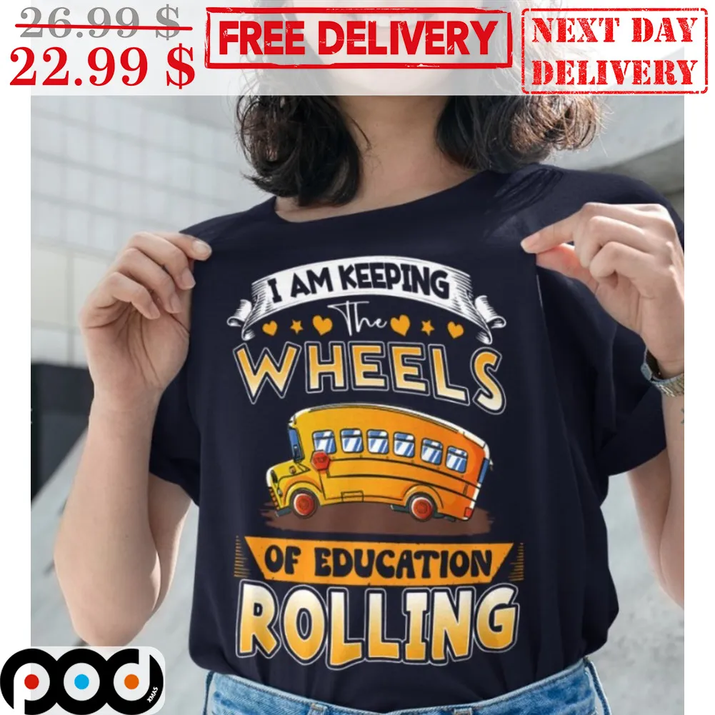 School Bus I Am Keeping The Wheels Of Education Rolling Shirt