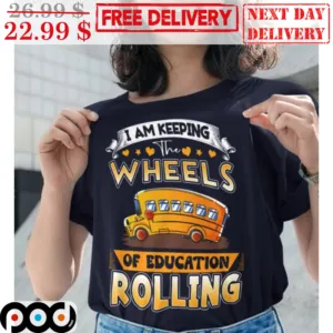 School Bus I Am Keeping The Wheels Of Education Rolling Shirt