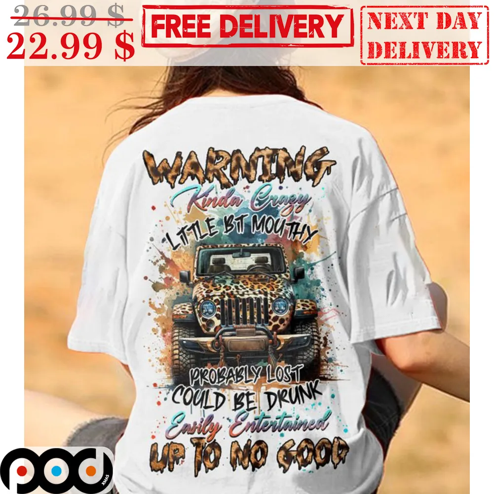 Truck Warning Kinda Crazy Little Bit Mouthy Probably Lost Could Be Drunk Early Entertained Up To No Good Shirt