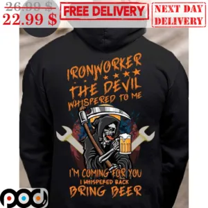 Death Ironworker The Devil Whispered To Me I'm Coming For You I Whispered Back Bring Beer Shirt