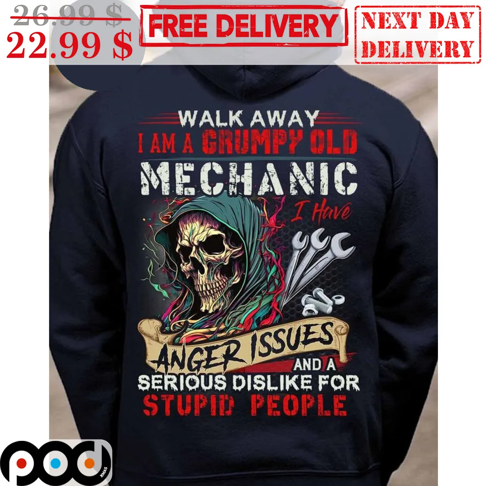 Death Walk Away I Am A Grumpy Old Mechanic I Have Anger Issues And A Serious Dislike For Stupid People Shirt