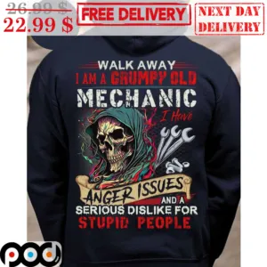Death Walk Away I Am A Grumpy Old Mechanic I Have Anger Issues And A Serious Dislike For Stupid People Shirt