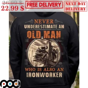 Never Understimate An Old Man Who Is Also A Ironworker Vintage Shirt