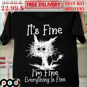 Cat It's Fine I'm Fine Everything Is Fine Shirt