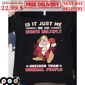 Is It Just Me Or Do Idiots Multiply Quicker Than Normal People Shirt