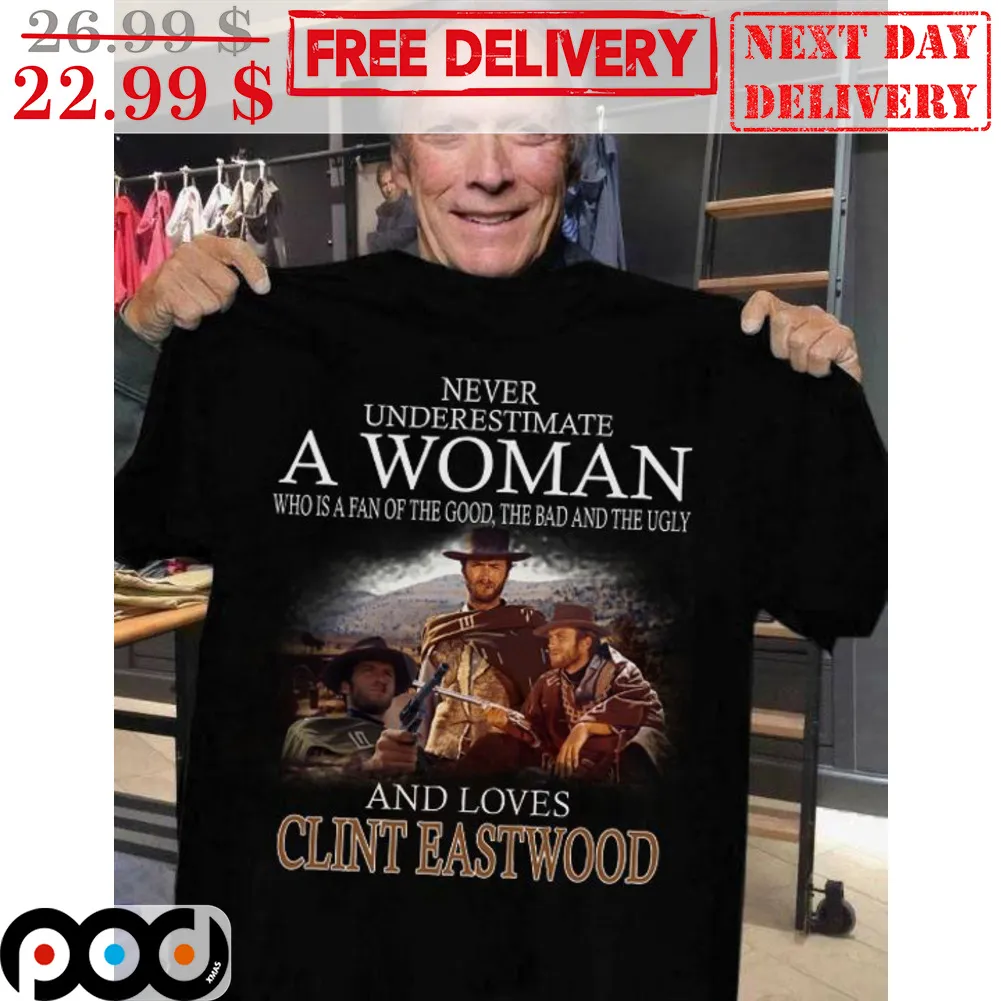 Never Underestimate A Woman Who Is A Fan Of The Good The Bad And The Ugly And Loves Clint Eastwood Shirt