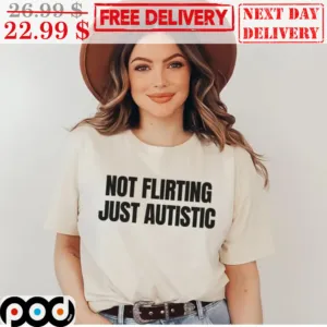 Not Flirting Just Autistic Shirt