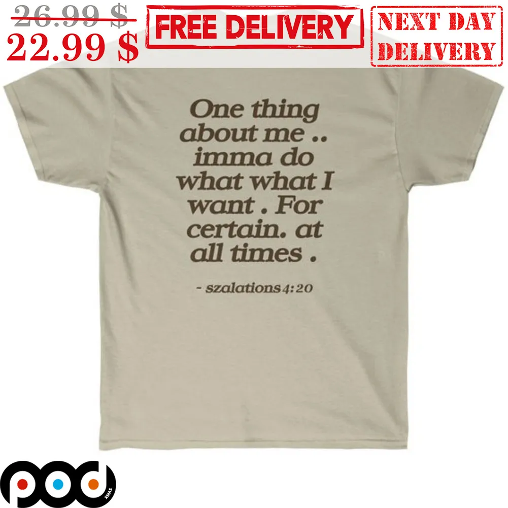 One Thing About Me Imma Do What What I Want For Certain At All Times Shirt