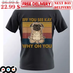 Pug Yoga Eff You See Kay Why Oh You Vintage Shirt