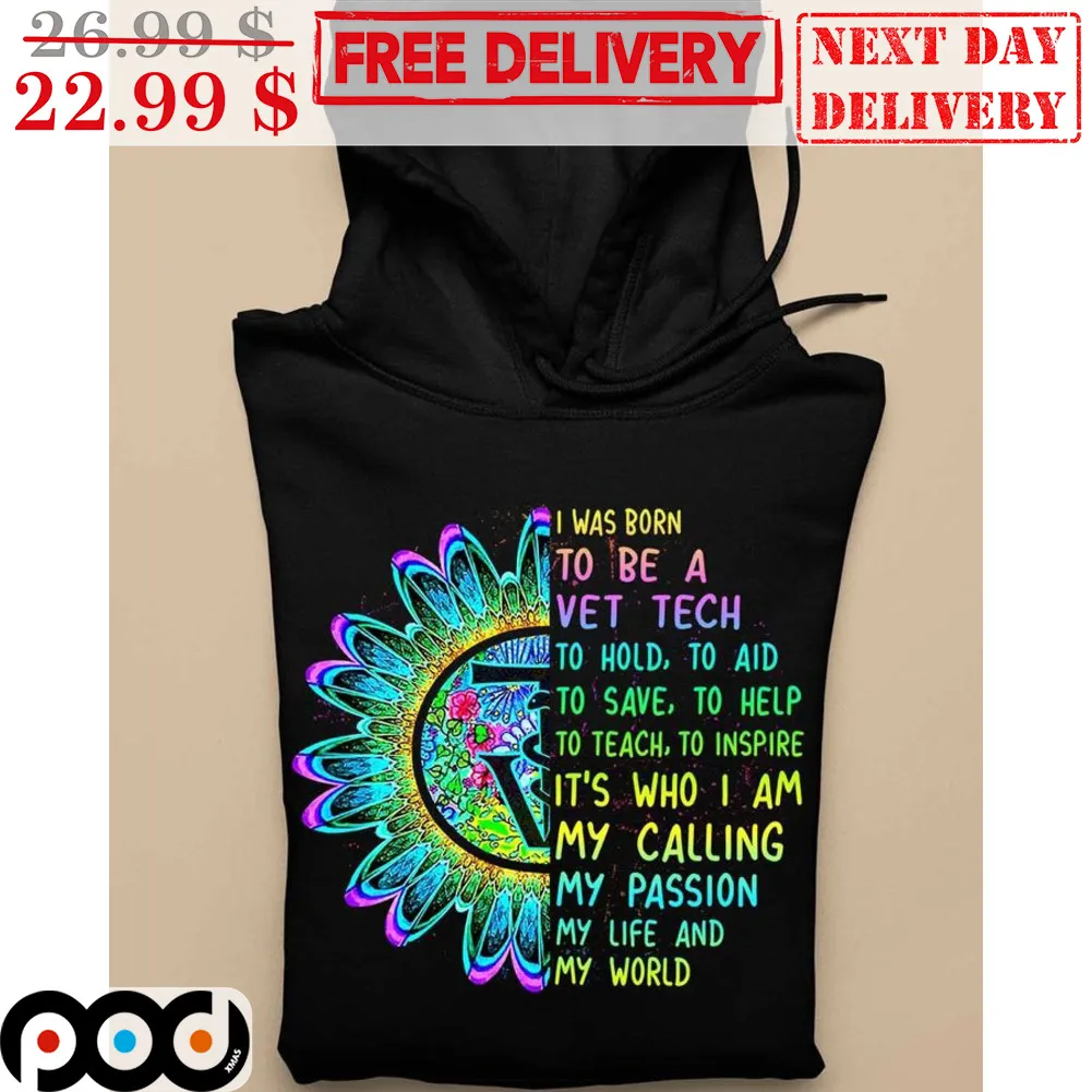 Sunflower I Was Born To Be A Vet Tech To Hold To Aid To Save To Help To Teach To Inspire It's Who I Am My Calling Shirt
