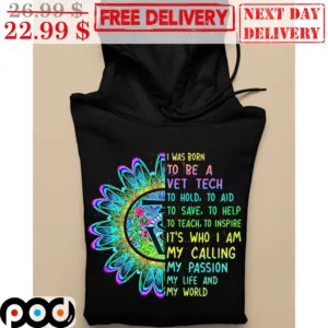 Sunflower I Was Born To Be A Vet Tech To Hold To Aid To Save To Help To Teach To Inspire It's Who I Am My Calling Shirt