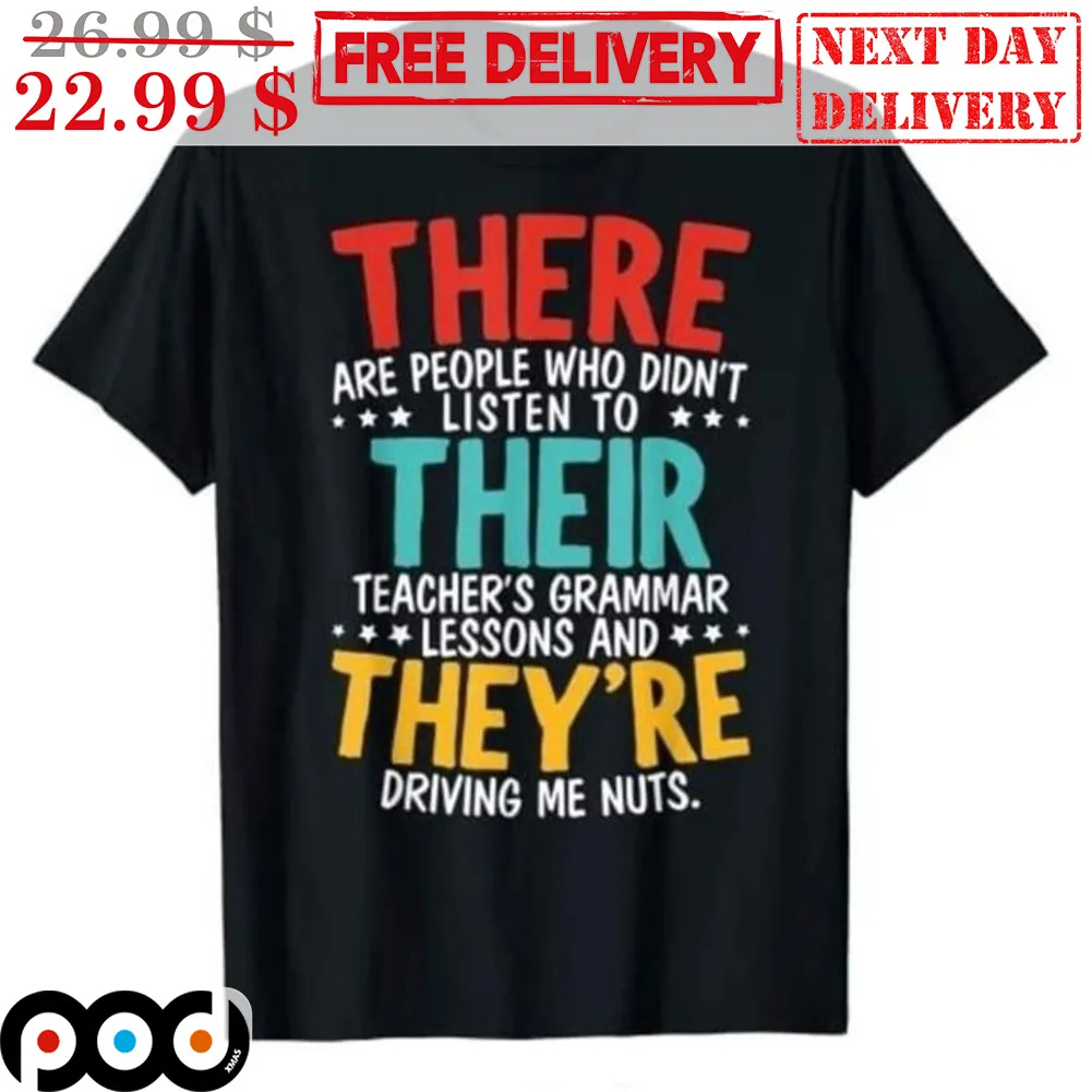 There Are People Who Didn't Listen To Their Teacher's Grammar Lessons And They're Driving Me Nuts Shirt