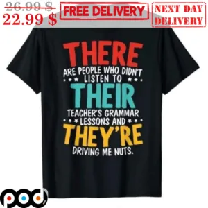 There Are People Who Didn't Listen To Their Teacher's Grammar Lessons And They're Driving Me Nuts Shirt