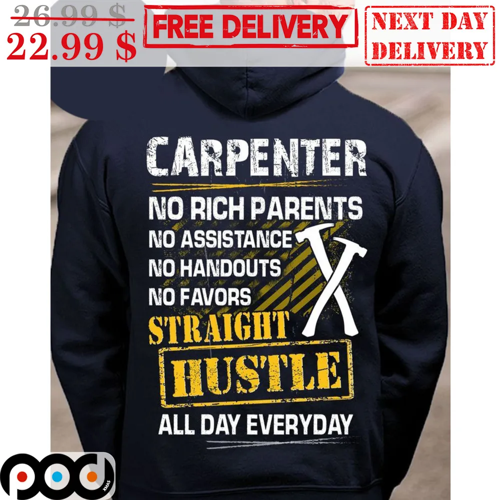 Carpenter No Rich Parents No Assistance No Handouts No Favors Straight Hustle All Day Everyday Shirt