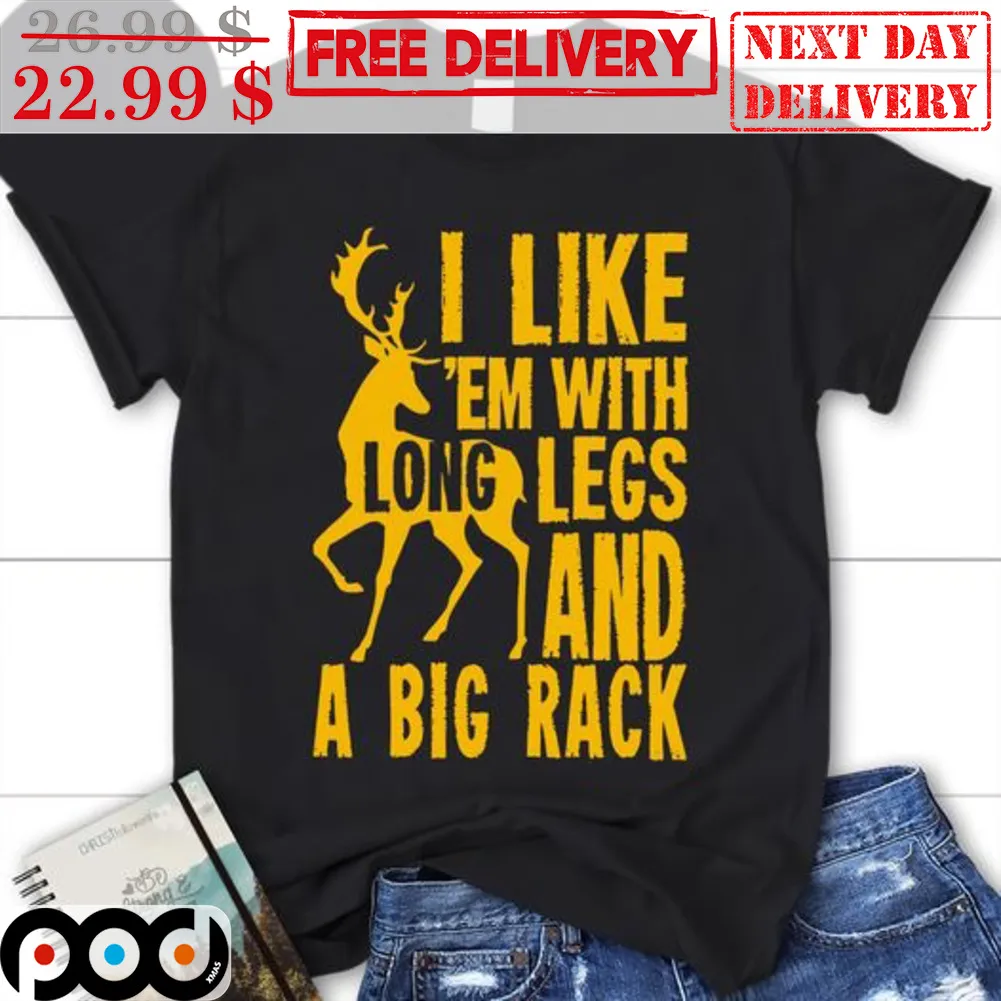 Deer I Like 'Em With Long Legs And A Big Rank Shirt
