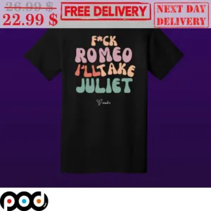 Fuck Romeo I'll Take Juliet Shirt