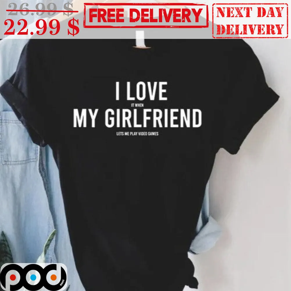 I Love It When My Girlfriend Let's Me Play Video Games Shirt