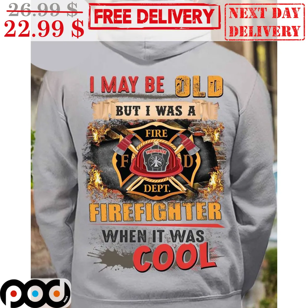 I May Be Old But I Was A Firefighter When It Was Cool Shirt