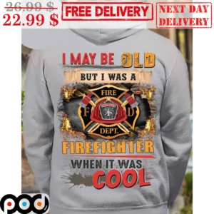 I May Be Old But I Was A Firefighter When It Was Cool Shirt