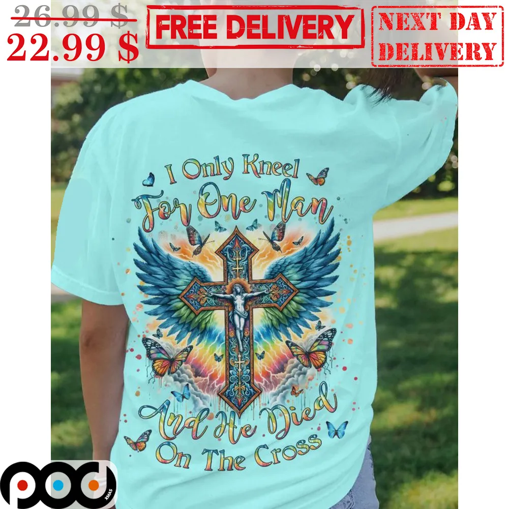 Jesus I Only Kneel For One Man And He Died On The Cross Shirt
