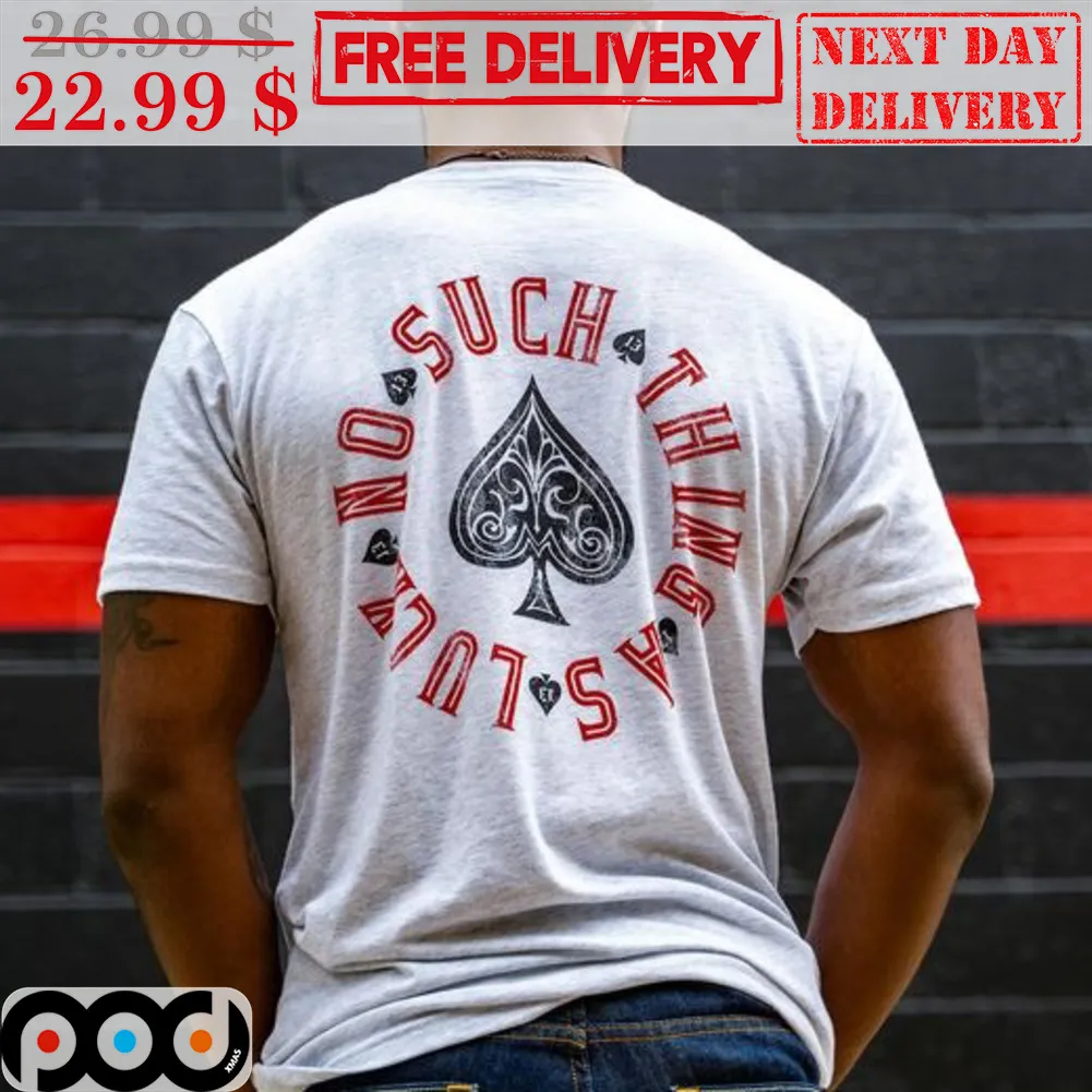 No Such Thing As Luck Shirt
