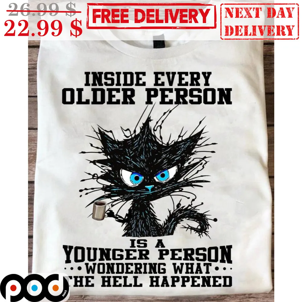 Black Cat Inside Every Older Person Is A Younger Person Wondering What The Hell Happened Shirt