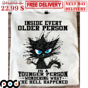 Black Cat Inside Every Older Person Is A Younger Person Wondering What The Hell Happened Shirt