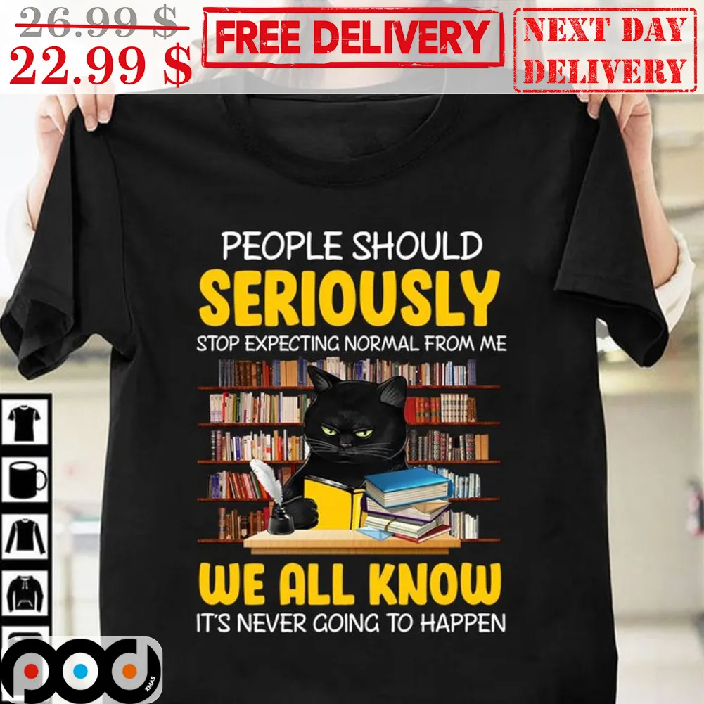 Black Cat People Should Seriously Stop Expecting Normal From Me We All Know It's Never Going To Happen Shirt