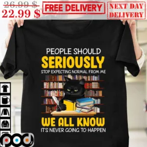 Black Cat People Should Seriously Stop Expecting Normal From Me We All Know It's Never Going To Happen Shirt