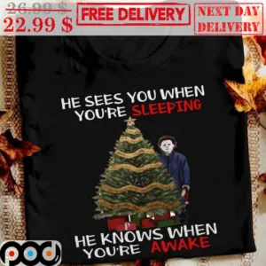 He Sees You When You're Sleeping He Knows When You're Awake Shirt