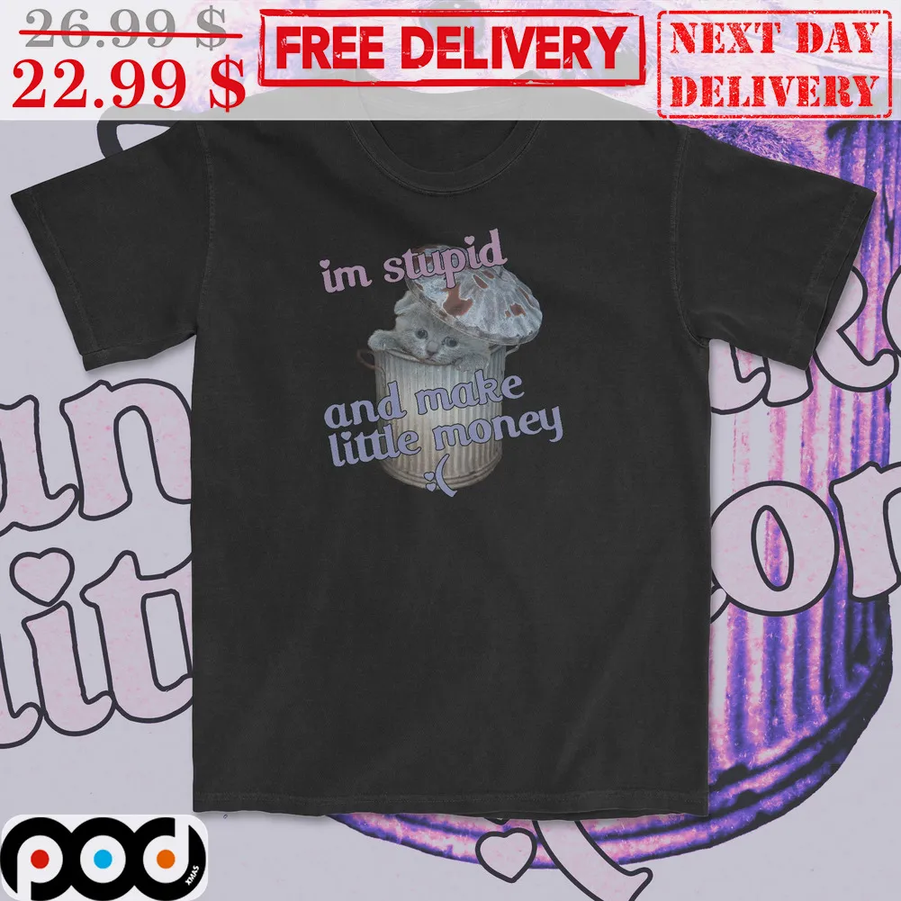 Cat I'm Stupid And Make Little Money Shirt