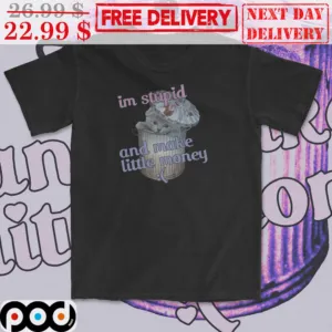Cat I'm Stupid And Make Little Money Shirt
