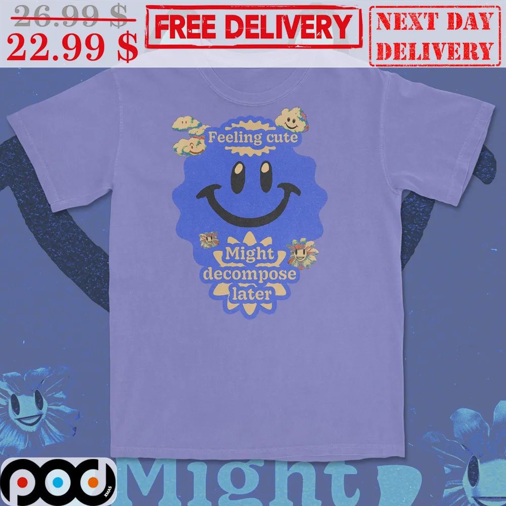 Feeling Cute Might Decompose Later Shirt