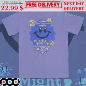 Feeling Cute Might Decompose Later Shirt