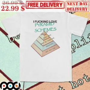 I Fucking Love Pyramid Schemes Shirt