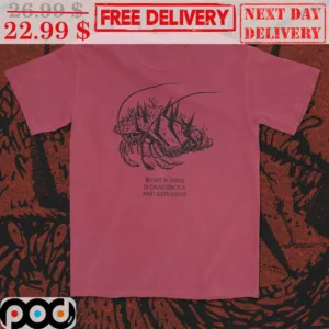 What Is Here Is Dangerous And Repulsive Shirt
