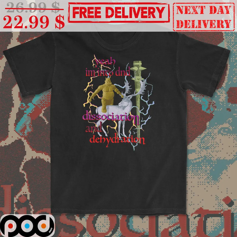 Yeah I'm Into DND Dissociation And Dehydration Shirt