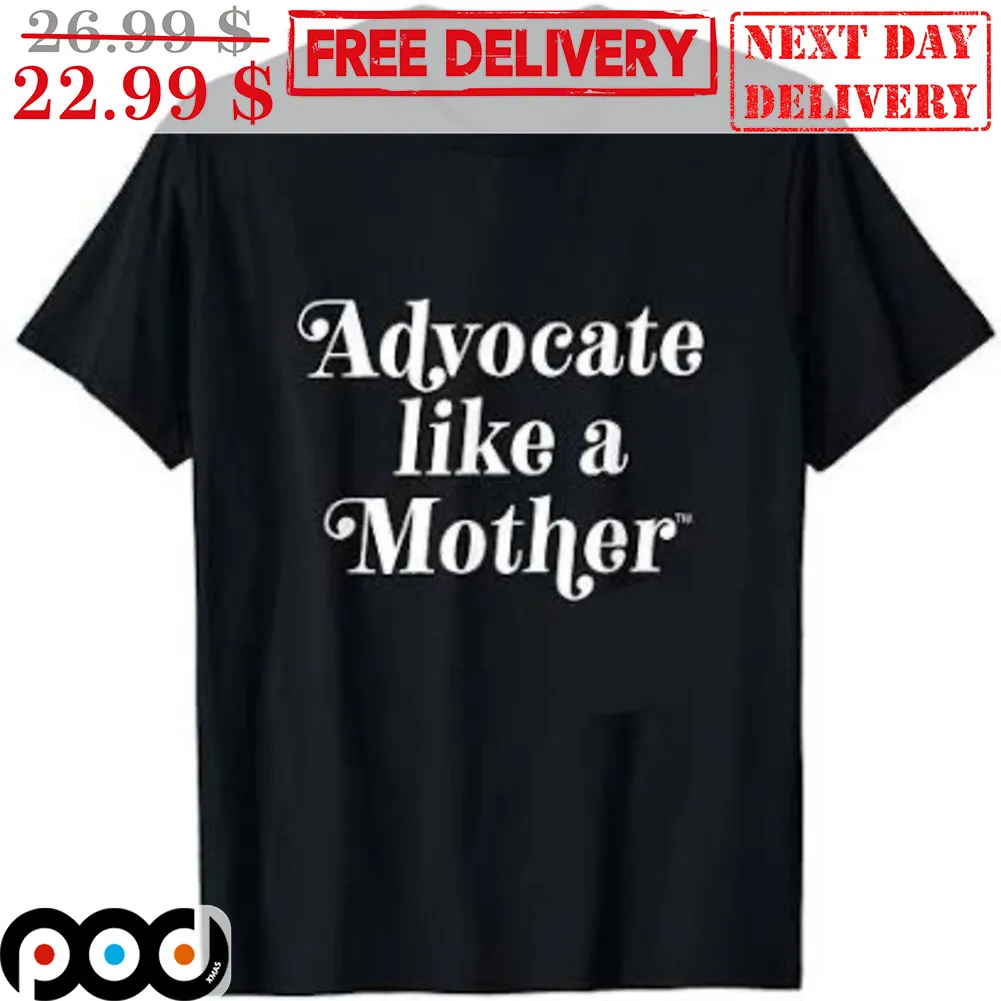 Advocate Like A Mother Shirt