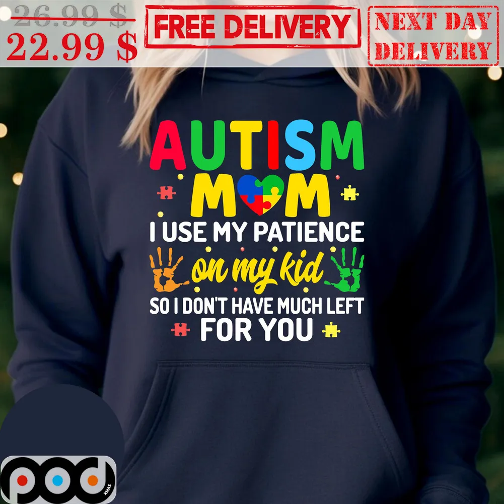 Autism Mom I Use My Patience On My Kid So I Don't Have Much Left For You Shirt