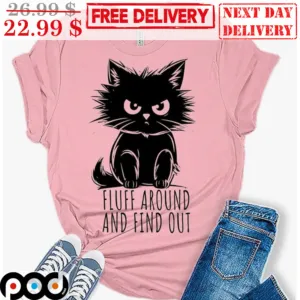Black Cat Fluff Around And Find Out Shirt