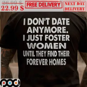 I Don't Date Anymore I Just Foster Women Until They Find Their Forever Homes Vintage Shirt