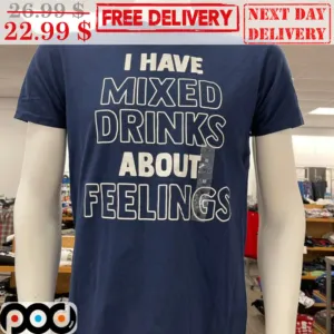 I Have Mixed Drinks About Feelings Shirt